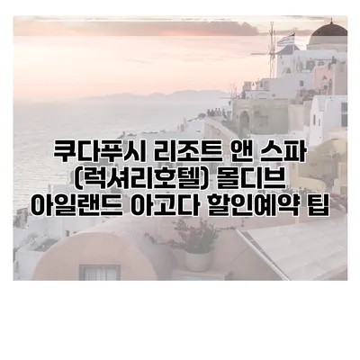 쿠다푸시 리조트 앤 스파 (럭셔리호텔) 몰디브 아일랜드 아고다 할인예약 팁