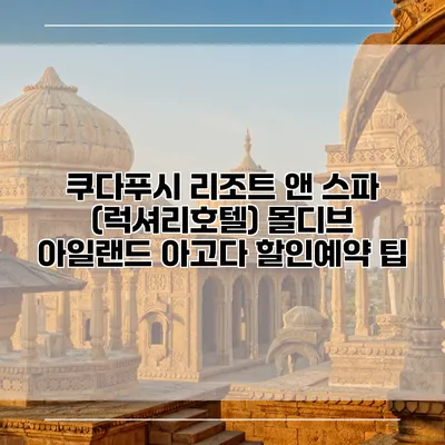 쿠다푸시 리조트 앤 스파 (럭셔리호텔) 몰디브 아일랜드 아고다 할인예약 팁