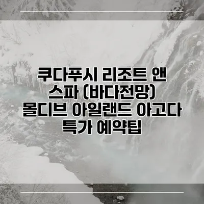 쿠다푸시 리조트 앤 스파 (바다전망) 몰디브 아일랜드 아고다 특가 예약팁