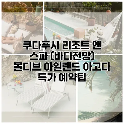 쿠다푸시 리조트 앤 스파 (바다전망) 몰디브 아일랜드 아고다 특가 예약팁