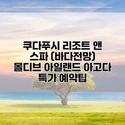 쿠다푸시 리조트 앤 스파 (바다전망) 몰디브 아일랜드 아고다 특가 예약팁