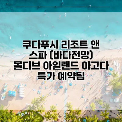 쿠다푸시 리조트 앤 스파 (바다전망) 몰디브 아일랜드 아고다 특가 예약팁