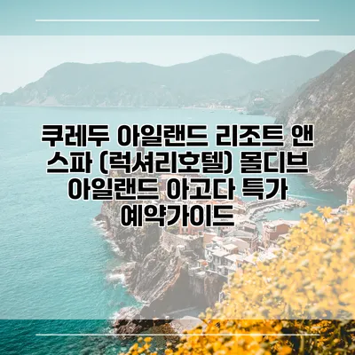 쿠레두 아일랜드 리조트 앤 스파 (럭셔리호텔) 몰디브 아일랜드 아고다 특가 예약가이드