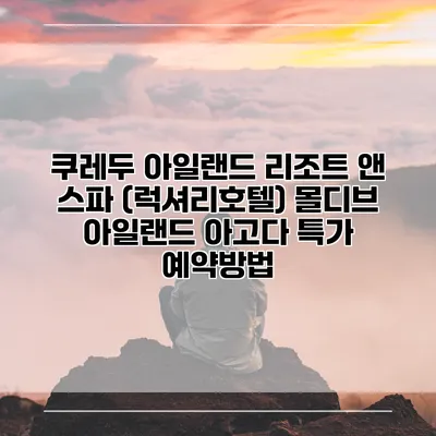 쿠레두 아일랜드 리조트 앤 스파 (럭셔리호텔) 몰디브 아일랜드 아고다 특가 예약방법