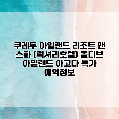 쿠레두 아일랜드 리조트 앤 스파 (럭셔리호텔) 몰디브 아일랜드 아고다 특가 예약정보