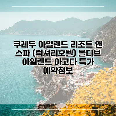 쿠레두 아일랜드 리조트 앤 스파 (럭셔리호텔) 몰디브 아일랜드 아고다 특가 예약정보