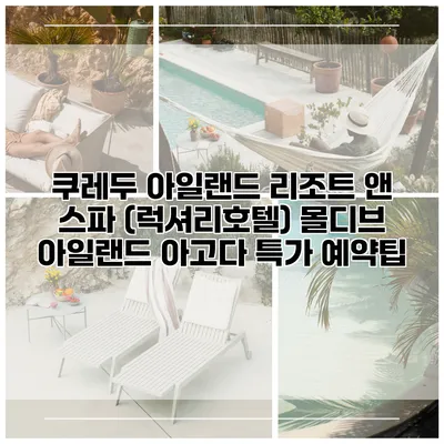 쿠레두 아일랜드 리조트 앤 스파 (럭셔리호텔) 몰디브 아일랜드 아고다 특가 예약팁