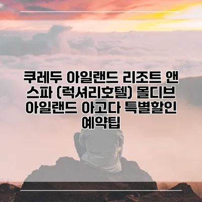 쿠레두 아일랜드 리조트 앤 스파 (럭셔리호텔) 몰디브 아일랜드 아고다 특별할인 예약팁