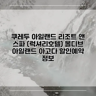 쿠레두 아일랜드 리조트 앤 스파 (럭셔리호텔) 몰디브 아일랜드 아고다 할인예약 정보