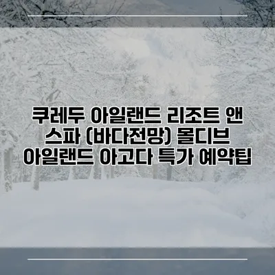 쿠레두 아일랜드 리조트 앤 스파 (바다전망) 몰디브 아일랜드 아고다 특가 예약팁