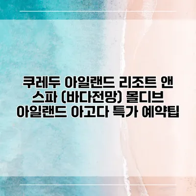 쿠레두 아일랜드 리조트 앤 스파 (바다전망) 몰디브 아일랜드 아고다 특가 예약팁