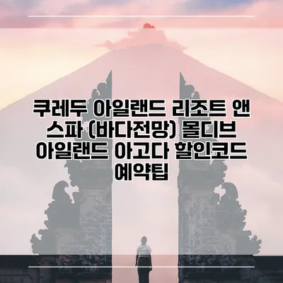 쿠레두 아일랜드 리조트 앤 스파 (바다전망) 몰디브 아일랜드 아고다 할인코드 예약팁