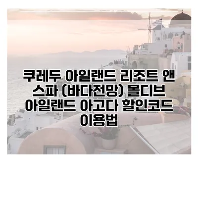 쿠레두 아일랜드 리조트 앤 스파 (바다전망) 몰디브 아일랜드 아고다 할인코드 이용법