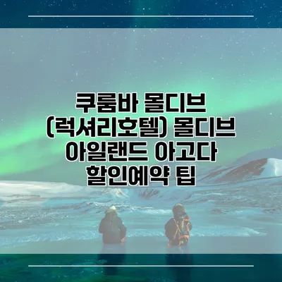 쿠룸바 몰디브 (럭셔리호텔) 몰디브 아일랜드 아고다 할인예약 팁