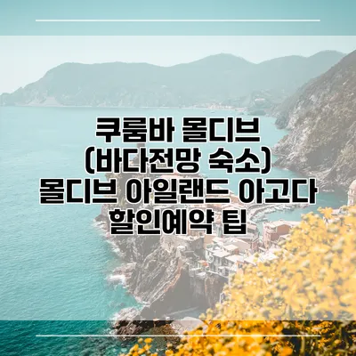 쿠룸바 몰디브 (바다전망 숙소) 몰디브 아일랜드 아고다 할인예약 팁