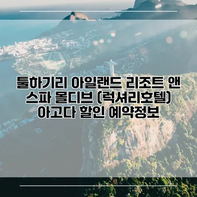 툴하기리 아일랜드 리조트 앤 스파 몰디브 (럭셔리호텔) 아고다 할인 예약정보