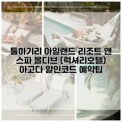툴하기리 아일랜드 리조트 앤 스파 몰디브 (럭셔리호텔) 아고다 할인코드 예약팁