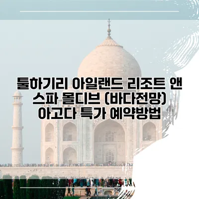 툴하기리 아일랜드 리조트 앤 스파 몰디브 (바다전망) 아고다 특가 예약방법