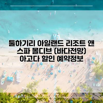 툴하기리 아일랜드 리조트 앤 스파 몰디브 (바다전망) 아고다 할인 예약정보