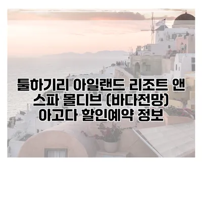 툴하기리 아일랜드 리조트 앤 스파 몰디브 (바다전망) 아고다 할인예약 정보