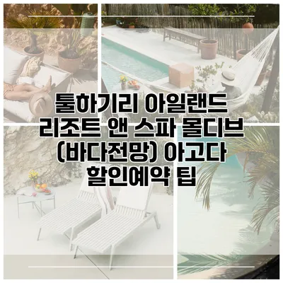 툴하기리 아일랜드 리조트 앤 스파 몰디브 (바다전망) 아고다 할인예약 팁