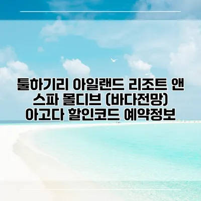 툴하기리 아일랜드 리조트 앤 스파 몰디브 (바다전망) 아고다 할인코드 예약정보