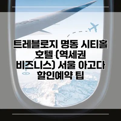 트레블로지 명동 시티홀 호텔 (역세권 비즈니스) 서울 아고다 할인예약 팁