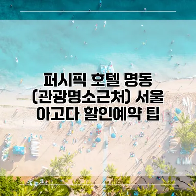 퍼시픽 호텔 명동 (관광명소근처) 서울 아고다 할인예약 팁