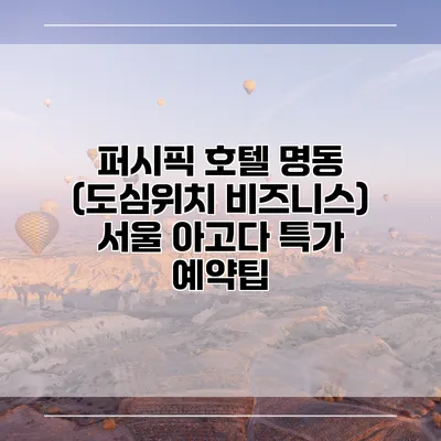 퍼시픽 호텔 명동 (도심위치 비즈니스) 서울 아고다 특가 예약팁