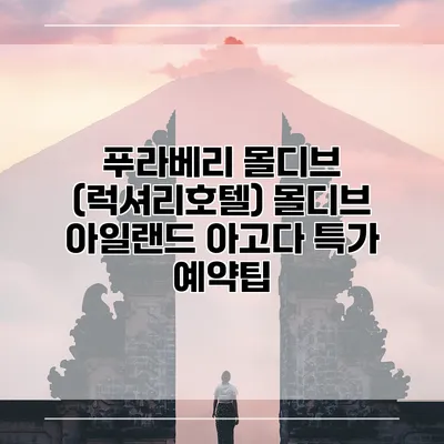 푸라베리 몰디브 (럭셔리호텔) 몰디브 아일랜드 아고다 특가 예약팁
