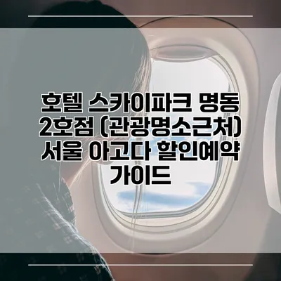 호텔 스카이파크 명동 2호점 (관광명소근처) 서울 아고다 할인예약 가이드