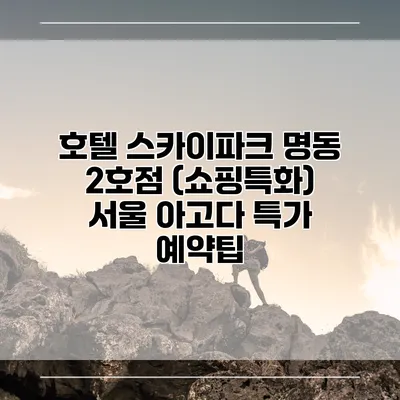 호텔 스카이파크 명동 2호점 (쇼핑특화) 서울 아고다 특가 예약팁