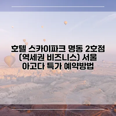 호텔 스카이파크 명동 2호점 (역세권 비즈니스) 서울 아고다 특가 예약방법