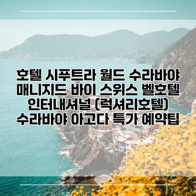 호텔 시푸트라 월드 수라바야 매니지드 바이 스위스 벨호텔 인터내셔널 (럭셔리호텔) 수라바야 아고다 특가 예약팁