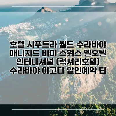 호텔 시푸트라 월드 수라바야 매니지드 바이 스위스 벨호텔 인터내셔널 (럭셔리호텔) 수라바야 아고다 할인예약 팁