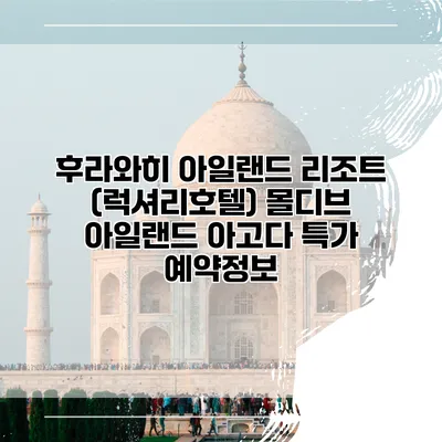 후라와히 아일랜드 리조트 (럭셔리호텔) 몰디브 아일랜드 아고다 특가 예약정보