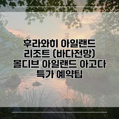 후라와히 아일랜드 리조트 (바다전망) 몰디브 아일랜드 아고다 특가 예약팁