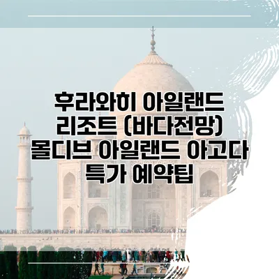 후라와히 아일랜드 리조트 (바다전망) 몰디브 아일랜드 아고다 특가 예약팁