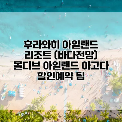 후라와히 아일랜드 리조트 (바다전망) 몰디브 아일랜드 아고다 할인예약 팁