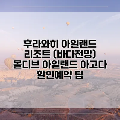 후라와히 아일랜드 리조트 (바다전망) 몰디브 아일랜드 아고다 할인예약 팁