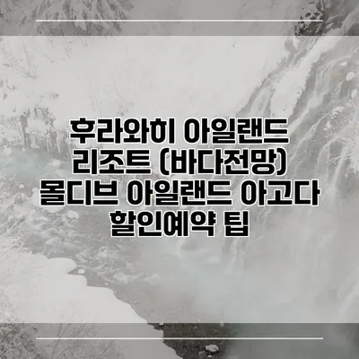 후라와히 아일랜드 리조트 (바다전망) 몰디브 아일랜드 아고다 할인예약 팁