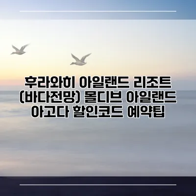 후라와히 아일랜드 리조트 (바다전망) 몰디브 아일랜드 아고다 할인코드 예약팁