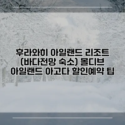후라와히 아일랜드 리조트 (바다전망 숙소) 몰디브 아일랜드 아고다 할인예약 팁
